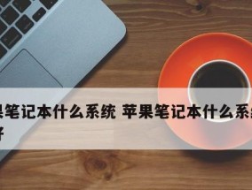 苹果笔记本型号配置表全览？如何选择适合自己的型号？