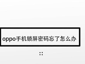 忘记手机锁屏密码怎么办（快速解决手机锁屏密码忘记的问题）