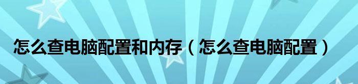 如何查找电脑的配置和内存型号（简单快速获取电脑硬件信息的方法）  第1张